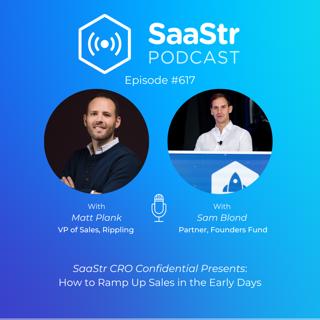 SaaStr 617: SaaStr CRO Confidential Presents: Rippling VP of Sales Matt Plank on How to Ramp Up Sales in the Early Days. Hosted by Founders Fund Partner Sam Blond