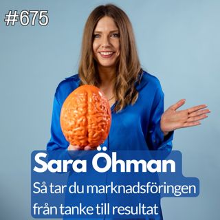 675 Så tar du marknadsföringen från tanke till resultat - med Sara Öhman