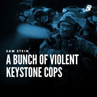 Sam Stein: A Bunch of Violent Keystone Cops