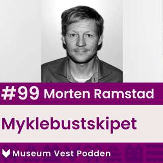 #99 Morten Ramstad: Myklebustskipet