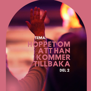 Gudstjänst: " Hoppet om att Han kommer tillbaka" - del 2
