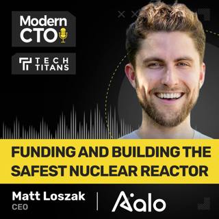 Tech Titans: Funding and Building the Safest Nuclear Reactor with Matt Loszak, Aalo Atomics