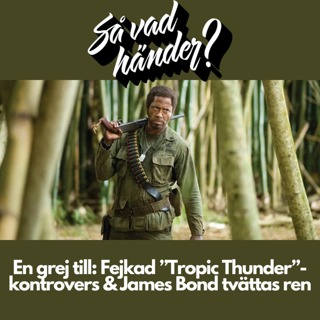 En grej till: Fejkad ”Tropic Thunder”-kontrovers & James Bond tvättas ren