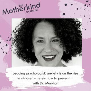 Leading psychologist: anxiety is on the rise in children - here's how to prevent it with Dr. Maryhan