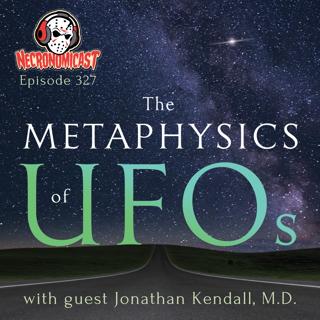 Episode 327 "The Metaphysics of UFOs" with Jonathan Kendall, MD