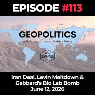 Geopolitics with Ghost Ep. 113: Iran Deal, Levin Meltdown & Gabbard's Bio Lab Bomb - 6/12/26