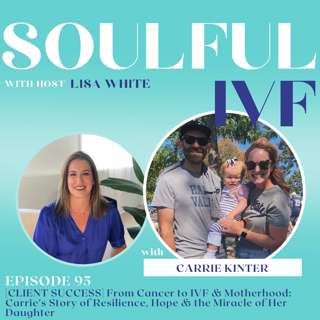 [CLIENT SUCCESS] From Cancer to IVF & Motherhood: Carrie’s Story of Resilience, Hope & the Miracle of Her Daughter (Ep. 95)