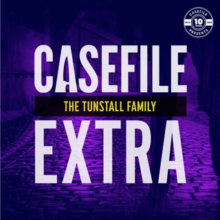 Casefile Extra: The Tunstall Family