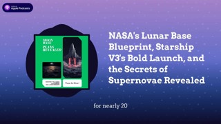 NASA’s Lunar Base Blueprint, Starship V3’s Bold Launch, and the Secrets of Supernovae Revealed