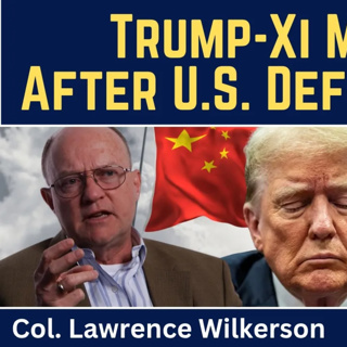 Lawrence Wilkerson: Trump-Xi Meeting After U.S. Defeat in Iran