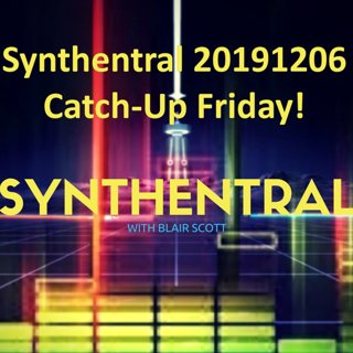 Synthentral 20191206: Catch-Up Friday!