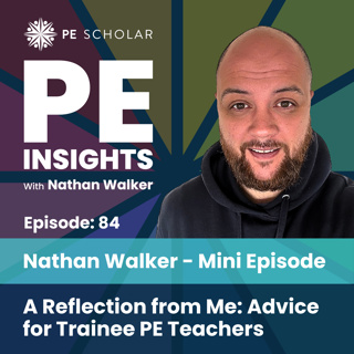 Episode 84 - Nathan Walker - A Reflection from Me... Advice for Trainee PE Teachers