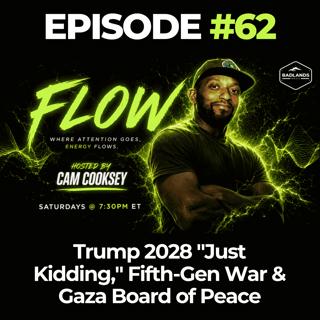 Flow Ep. 62: Trump 2028 "Just Kidding," Fifth-Gen War & Gaza Board of Peace