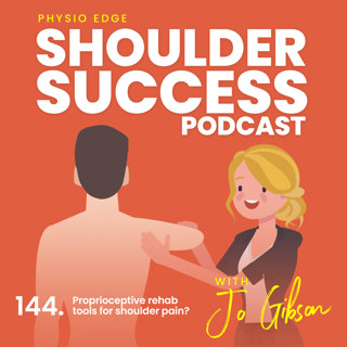 144. Proprioceptive rehab tools for shoulder pain? Physio Edge Shoulder Success podcast with Jo Gibson