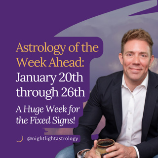 Astrology of the Week Ahead: January 20th through 26th - A Huge Week for the Fixed Signs!