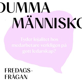 FREDAGSFRÅGAN: Tyder lojalitet hos medarbetare verkligen på gott ledarskap?