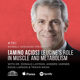 [Amino Acids] Leucine's Role in Muscle and Metabolism w/ Dr. Donald Layman, Anders Varner, Doug Larson, and Coach Travis Mash #761