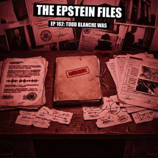 File 162 - Todd Blanche: Trump's Lawyer Now Decides Which Epstein Files You See