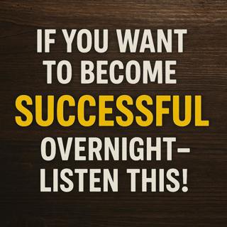If You Want To Become Successful OVERNIGHT - LISTEN THIS!