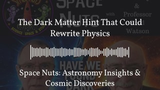 The Dark Matter Hint That Could Rewrite Physics | Space Nuts: Astronomy Insights & Cosmic...