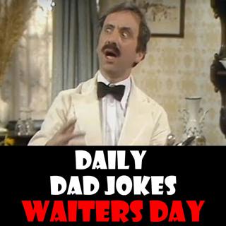 National Waiters Day! Big tips for these dad jokes! 16 May 2024