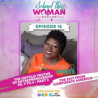 Ep15: The Exit from Corporate America w/Melissa D. White (Entrepreneurship vs. 9 to 5 Part 2)