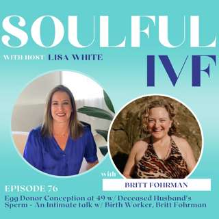 Egg Donor Conception at 49 w/ Deceased Husband's Sperm - An Intimate Talk w/ Birth Worker, Britt Fohrman (Ep. 76)