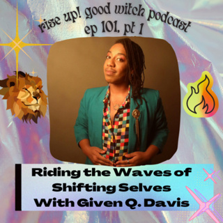 Episode 101 (part 1): Riding the Waves of Shifting Selves with Given Q. Davis of Blooming Fire Healing