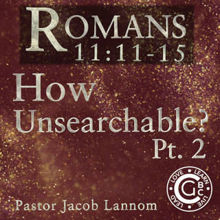Romans 11:11-15, How Unsearchable Pt. 2 | Romans Chapter 11