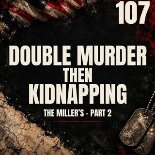 107 || Double Murder, Then Kidnapping || The Miller's - Part 2