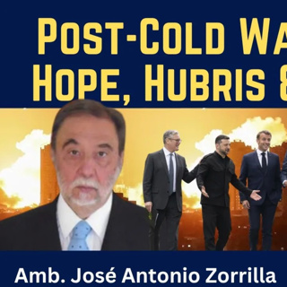 José Antonio Zorilla: Post-Cold War Europe - Hope, Hubris & Delusion
