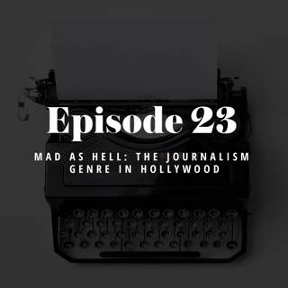 Episode 23: Mad as Hell - The Journalism Genre in Hollywood