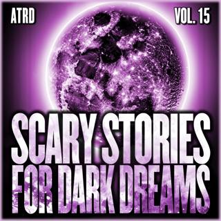 Scary Stories For Dark Dreams - Volume 15 | ATRD Podcast