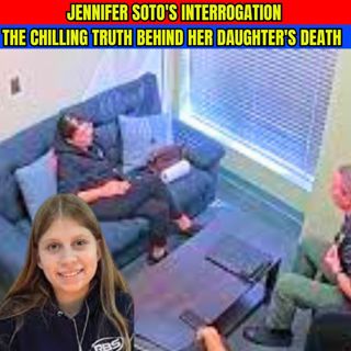 Jennifer Soto's Police Interrogation: The Chilling Truth Behind Her Daughter's Death