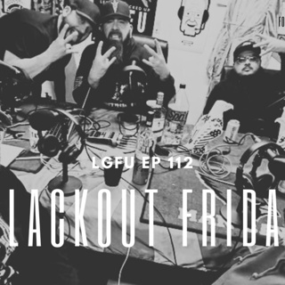 BLACKOUT FRIDAY - LGFU Ep 112