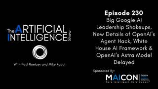 #230: Big Google AI Leadership Shakeups, New Details of OpenAI’s Agent Hack, White House AI Framework & OpenAI’s Astra Model Delayed