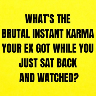 What’s The BRUTAL INSTANT KARMA Your EX Got While You Just Sat Back And Watched?
