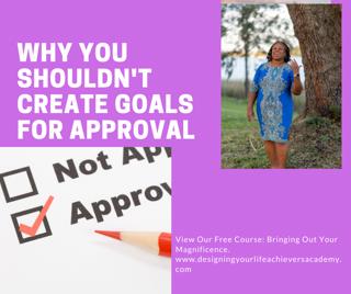 Why Shouldn't Create Goals for Approval