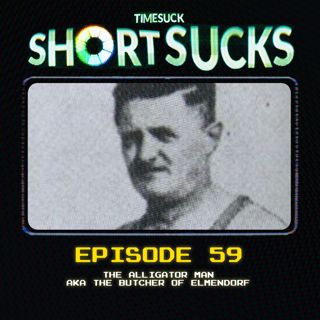 Short Suck 59: The Alligator Man aka The Butcher of Elmendorf