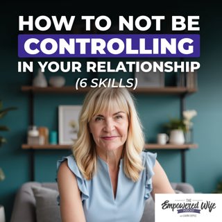 313: How To Not Be Controlling In Your Relationship [6 Skills]