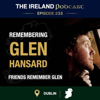 233. Remembering Glen Hansard: Friends Share Stories After His Funeral