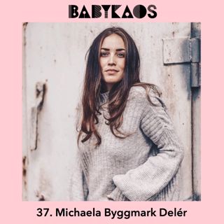 37. Michaela Byggmark Delér gästar Babykaos