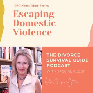 Episode 106: DSG Abuse Mini-Series: Escaping Domestic Violence with Leslie Morgan Steiner