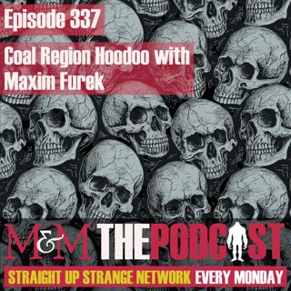 Mysteries and Monsters: Episode 337 Coal Region Hoodoo with Maxim Furek