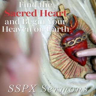 Find the Sacred Heart and Begin Your Heaven on Earth – SSPX Sermons