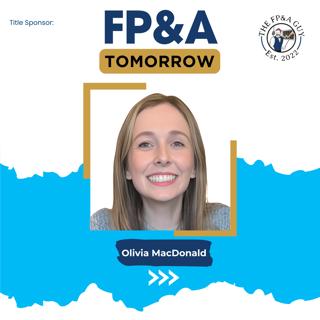 Why FP&A Should Be Your Strategic Powerhouse, Not a Reporting Tool – Olivia MacDonald