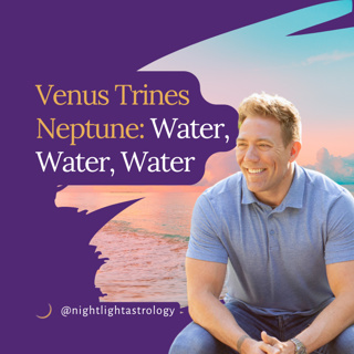 Venus Trines Neptune: Water, Water, Water