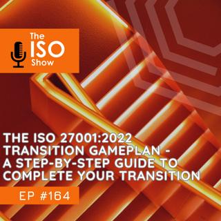 #164 The ISO 27001:2022 Transition Gameplan - A step-by-step guide to complete your Transition