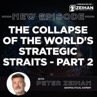 The Collapse of the World's Strategic Straits - Part 2 || Peter Zeihan