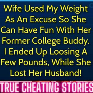 Wife Used My Weight As An Excuse So She Can Have Fun With Her Former College Buddy
